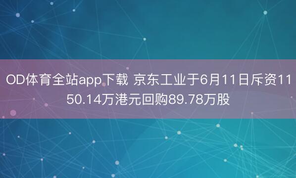 OD体育全站app下载 京东工业于6月11日斥资1150.14万港元回购89.78万股