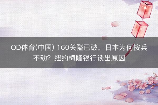 OD体育(中国) 160关隘已破，日本为何按兵不动？纽约梅隆银行谈出原因