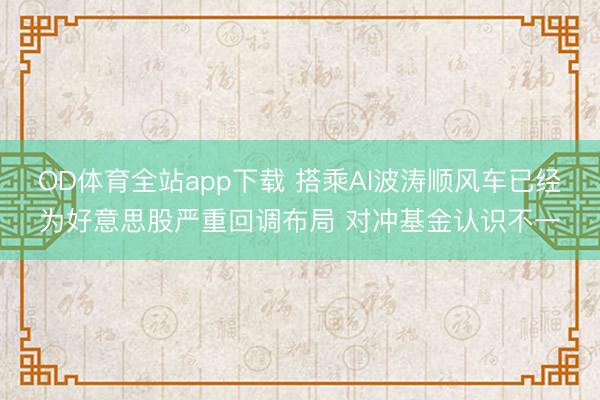 OD体育全站app下载 搭乘AI波涛顺风车已经为好意思股严重回调布局 对冲基金认识不一