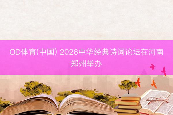 OD体育(中国) 2026中华经典诗词论坛在河南郑州举办