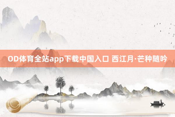 OD体育全站app下载中国入口 西江月·芒种随吟